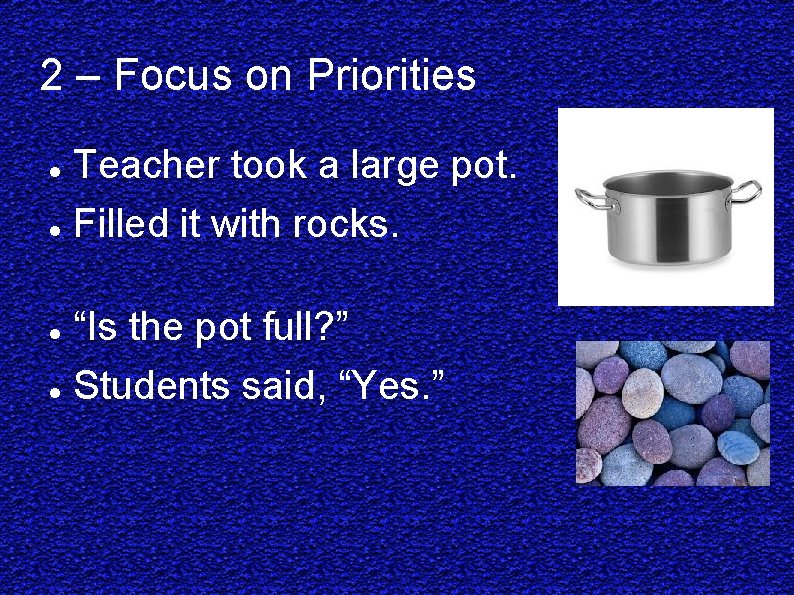 2 – Focus on Priorities Teacher took a large pot. Filled it with rocks.