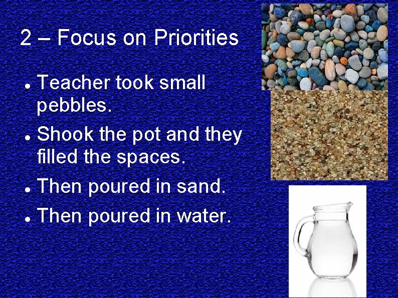 2 – Focus on Priorities Teacher took small pebbles. Shook the pot and they