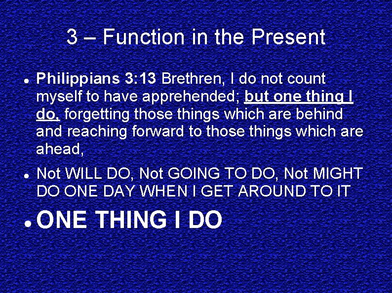 3 – Function in the Present Philippians 3: 13 Brethren, I do not count