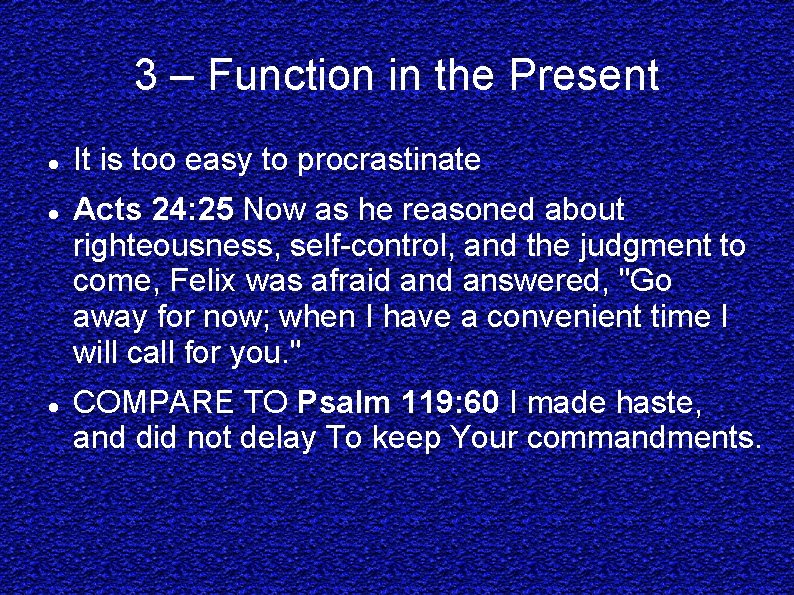 3 – Function in the Present It is too easy to procrastinate Acts 24: