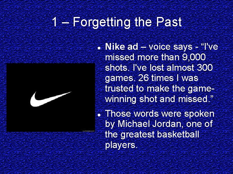 1 – Forgetting the Past Nike ad – voice says - “I've missed more