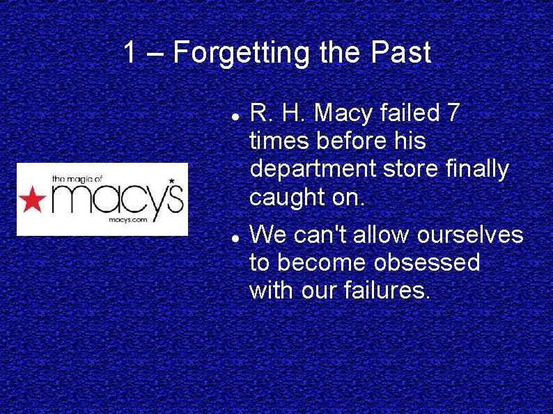 1 – Forgetting the Past R. H. Macy failed 7 times before his department