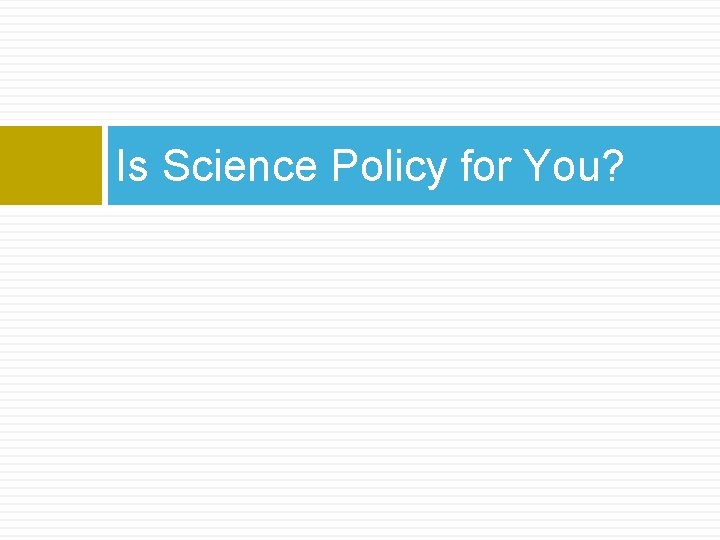 Is Science Policy for You? 