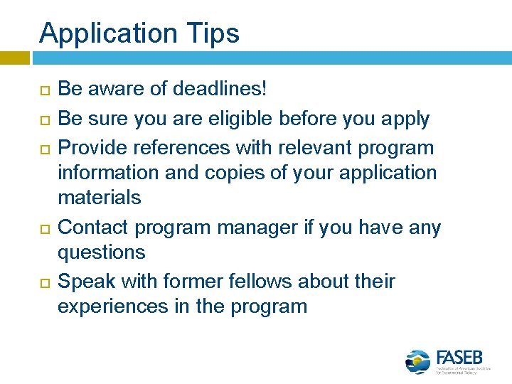 Application Tips Be aware of deadlines! Be sure you are eligible before you apply