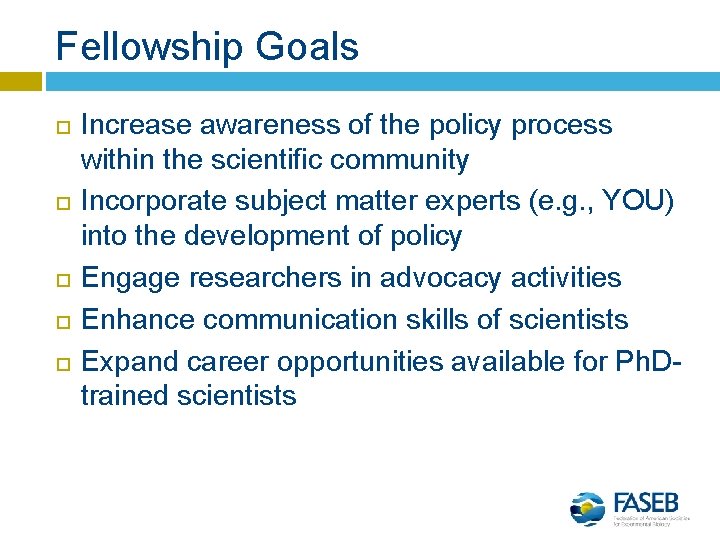 Fellowship Goals Increase awareness of the policy process within the scientific community Incorporate subject