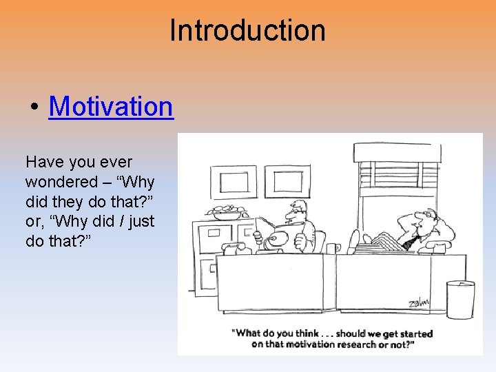 Introduction • Motivation Have you ever wondered – “Why did they do that? ”