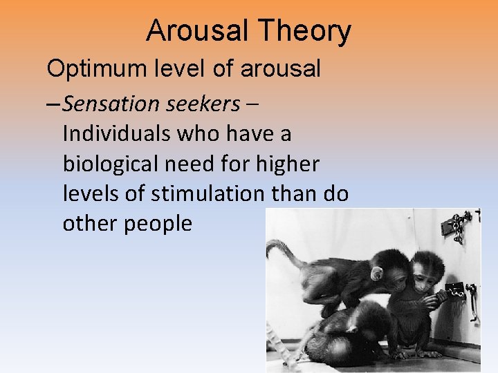 Arousal Theory Optimum level of arousal – Sensation seekers – Individuals who have a
