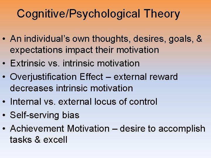 Cognitive/Psychological Theory • An individual’s own thoughts, desires, goals, & expectations impact their motivation