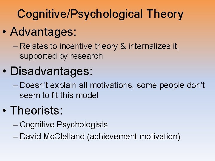 Cognitive/Psychological Theory • Advantages: – Relates to incentive theory & internalizes it, supported by