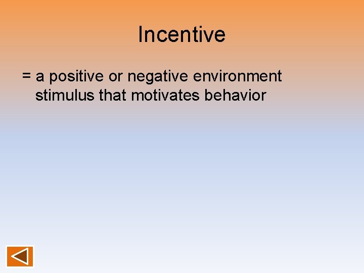 Incentive = a positive or negative environment stimulus that motivates behavior 