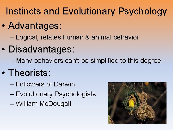 Instincts and Evolutionary Psychology • Advantages: – Logical, relates human & animal behavior •