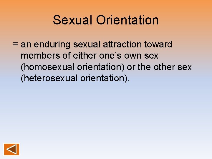 Sexual Orientation = an enduring sexual attraction toward members of either one’s own sex