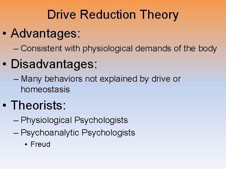 Drive Reduction Theory • Advantages: – Consistent with physiological demands of the body •