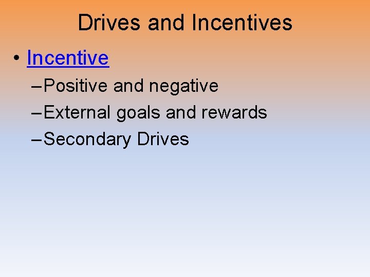 Drives and Incentives • Incentive – Positive and negative – External goals and rewards