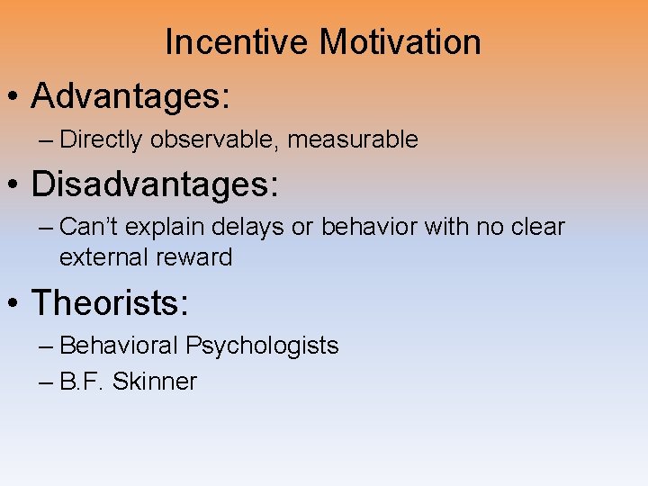 Incentive Motivation • Advantages: – Directly observable, measurable • Disadvantages: – Can’t explain delays