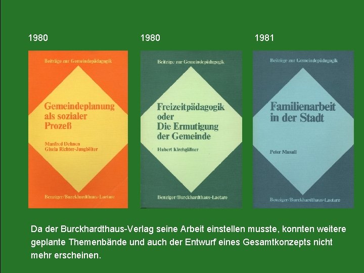 1980 1981 Da der Burckhardthaus-Verlag seine Arbeit einstellen musste, konnten weitere geplante Themenbände und