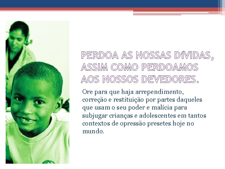 PERDOA AS NOSSAS DíVIDAS, ASSIM COMO PERDOAMOS AOS NOSSOS DEVEDORES. Ore para que haja