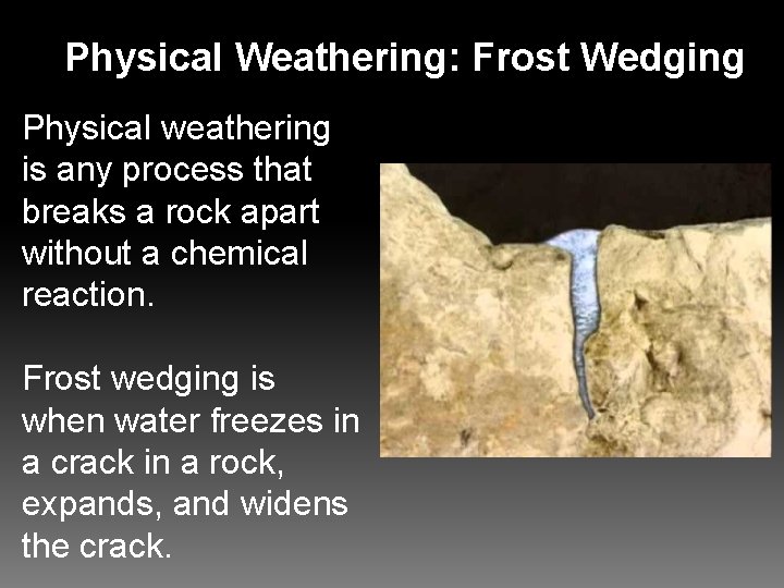 Physical Weathering: Frost Wedging Physical weathering is any process that breaks a rock apart