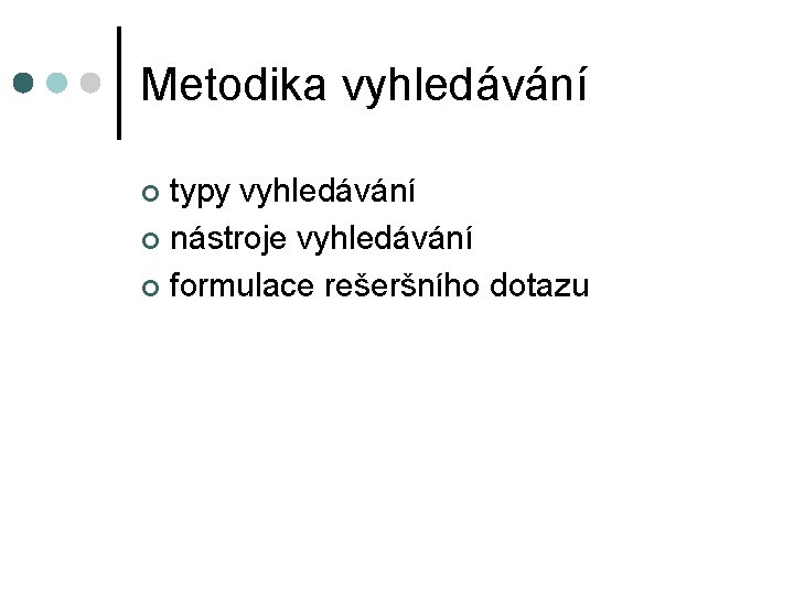 Metodika vyhledávání typy vyhledávání ¢ nástroje vyhledávání ¢ formulace rešeršního dotazu ¢ 