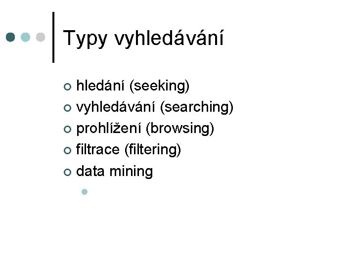 Typy vyhledávání hledání (seeking) ¢ vyhledávání (searching) ¢ prohlížení (browsing) ¢ filtrace (filtering) ¢