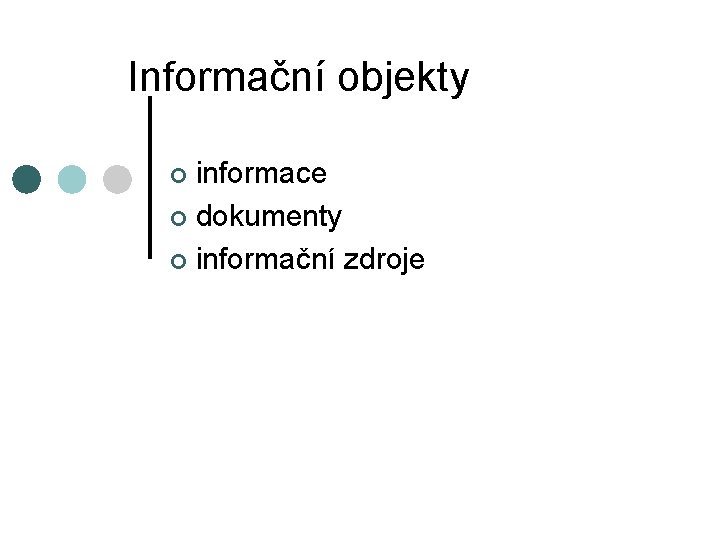 Informační objekty informace ¢ dokumenty ¢ informační zdroje ¢ 