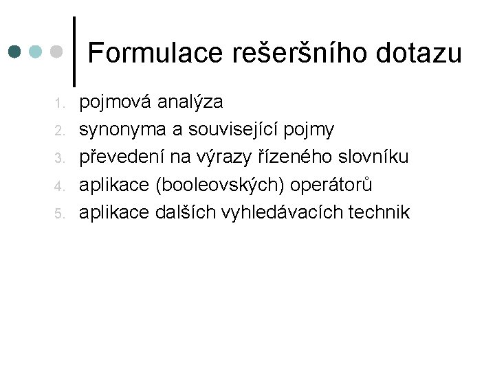 Formulace rešeršního dotazu 1. 2. 3. 4. 5. pojmová analýza synonyma a související pojmy