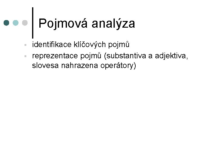 Pojmová analýza § § identifikace klíčových pojmů reprezentace pojmů (substantiva a adjektiva, slovesa nahrazena