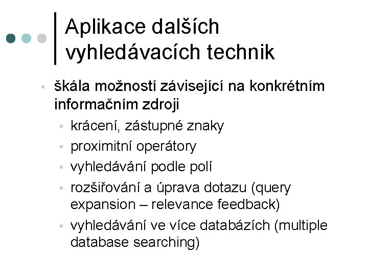 Aplikace dalších vyhledávacích technik § škála možností závisející na konkrétním informačním zdroji § §