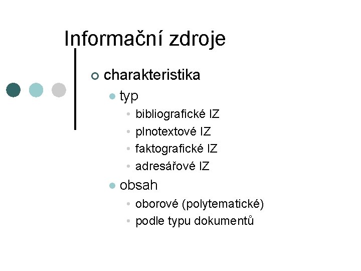 Informační zdroje ¢ charakteristika l typ • • l bibliografické IZ plnotextové IZ faktografické