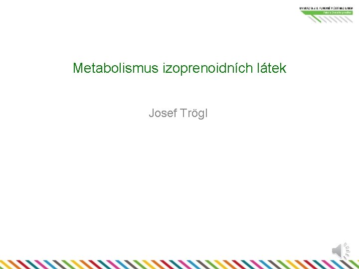 Metabolismus izoprenoidních látek Josef Trögl 