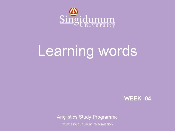 Anglistics Study Programme Learning words WEEK 04 Anglistics Study Programme www. singidunum. ac. rs/admission