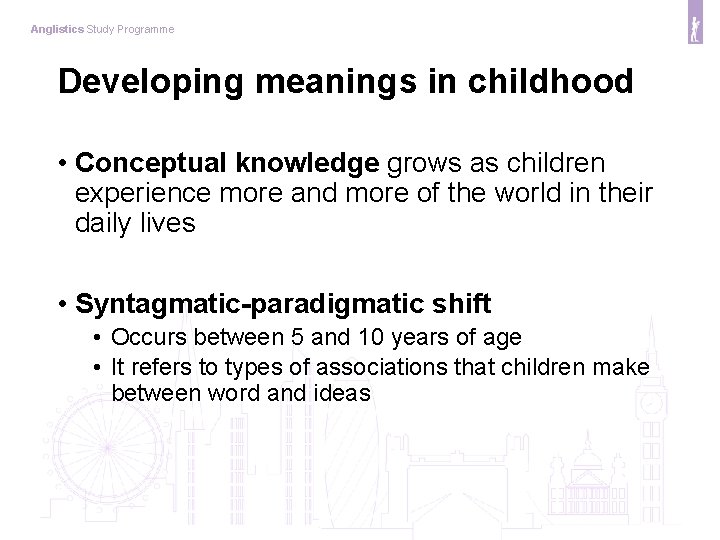 Anglistics Study Programme Developing meanings in childhood • Conceptual knowledge grows as children experience