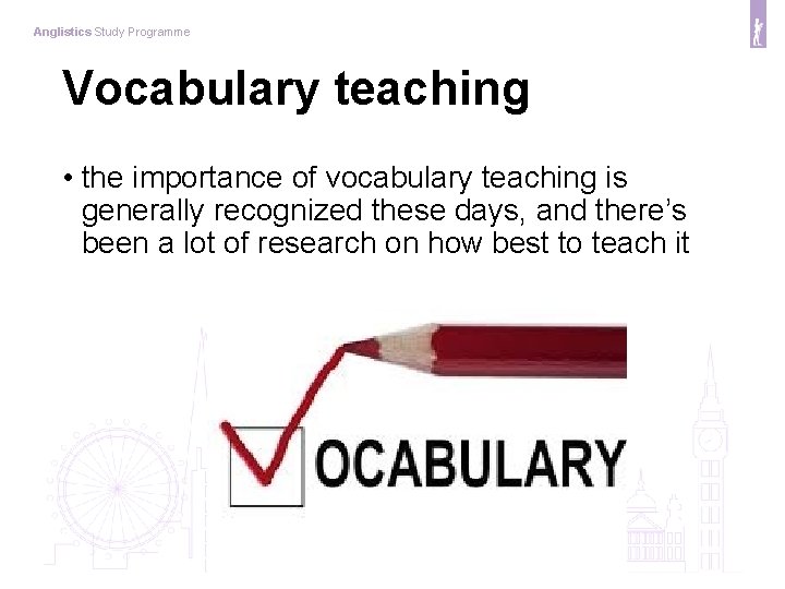 Anglistics Study Programme Vocabulary teaching • the importance of vocabulary teaching is generally recognized