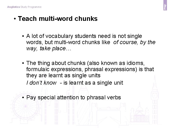 Anglistics Study Programme • Teach multi-word chunks • A lot of vocabulary students need