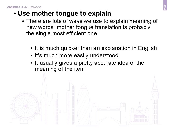 Anglistics Study Programme • Use mother tongue to explain • There are lots of