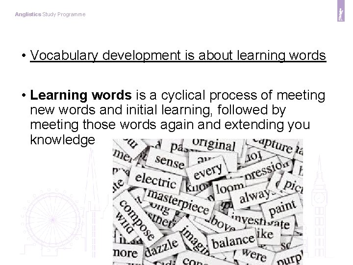 Anglistics Study Programme • Vocabulary development is about learning words • Learning words is