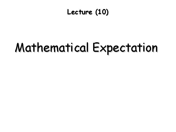 Lecture (10) Mathematical Expectation 