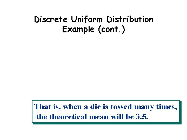 Discrete Uniform Distribution Example (cont. ) That is, when a die is tossed many