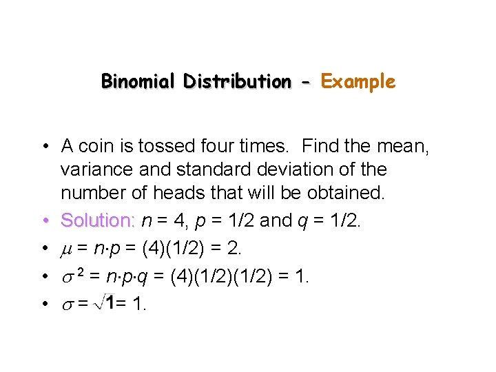 Binomial Distribution - Example • A coin is tossed four times. Find the mean,