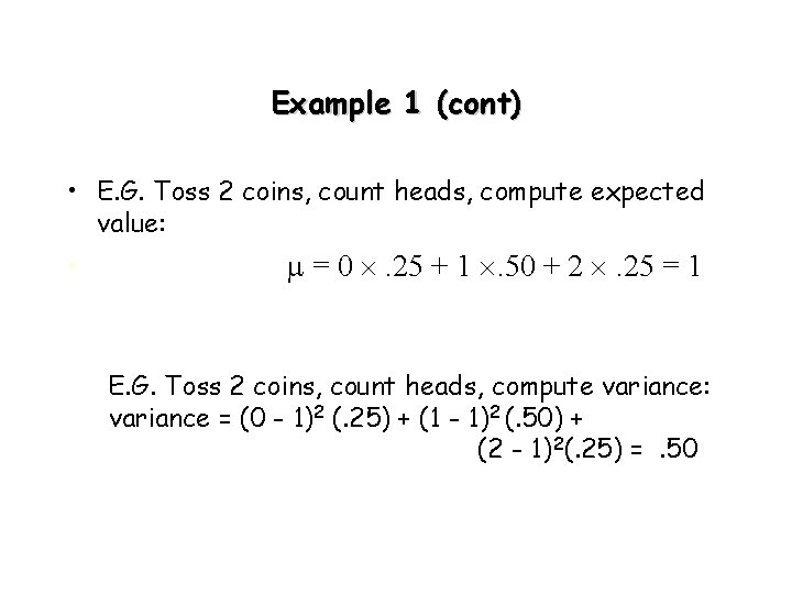 Example 1 (cont) • E. G. Toss 2 coins, count heads, compute expected value: