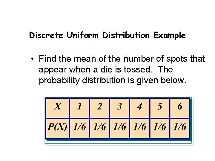 Discrete Uniform Distribution Example • Find the mean of the number of spots that