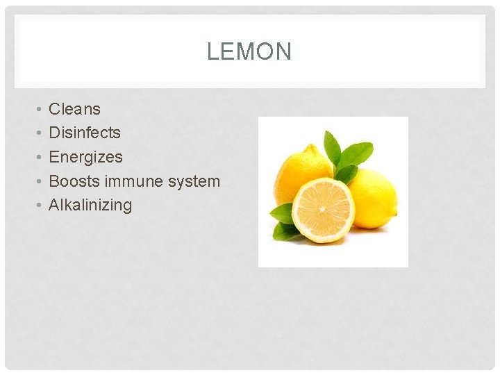 LEMON • • • Cleans Disinfects Energizes Boosts immune system Alkalinizing 