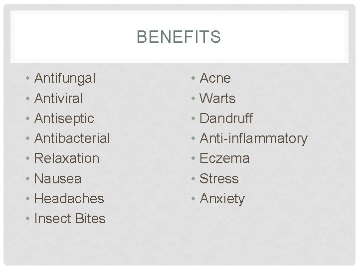 BENEFITS • Antifungal • Antiviral • Antiseptic • Antibacterial • Relaxation • Nausea •