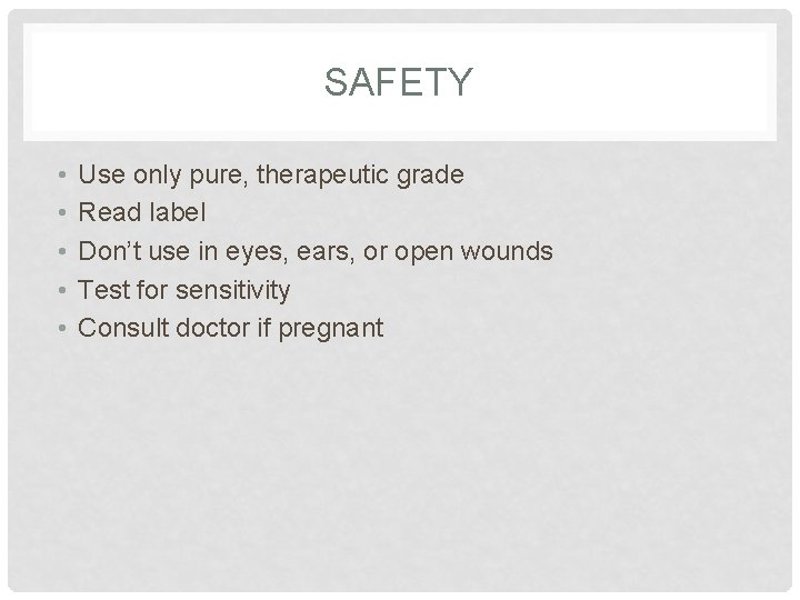 SAFETY • • • Use only pure, therapeutic grade Read label Don’t use in