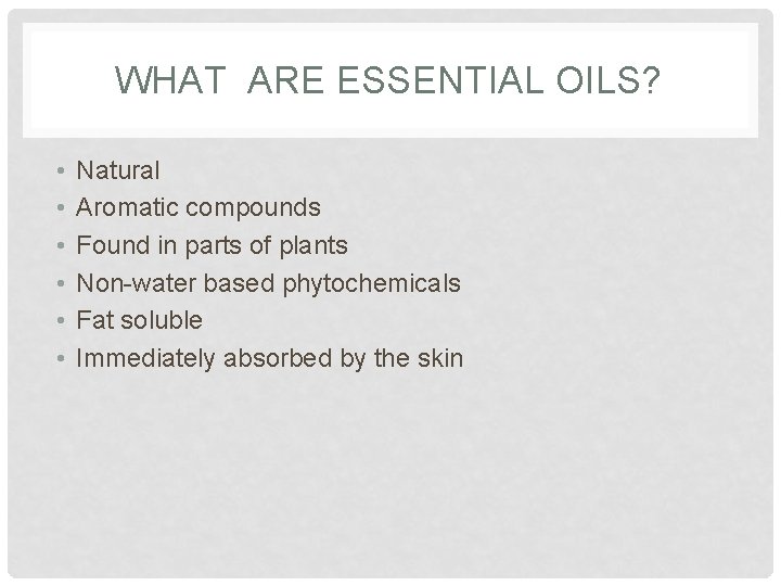 WHAT ARE ESSENTIAL OILS? • • • Natural Aromatic compounds Found in parts of