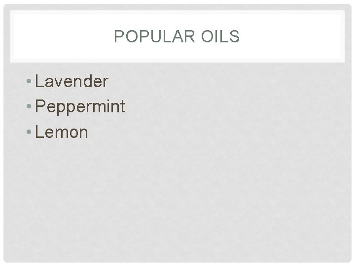 POPULAR OILS • Lavender • Peppermint • Lemon 