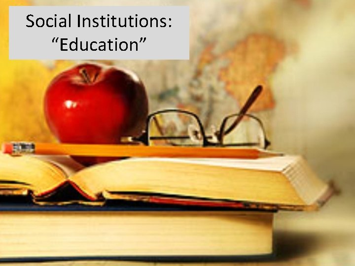 Social Institutions: “Education” 