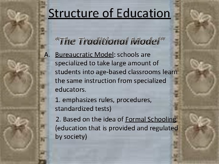 Structure of Education “The Traditional Model” A. Bureaucratic Model: schools are specialized to take