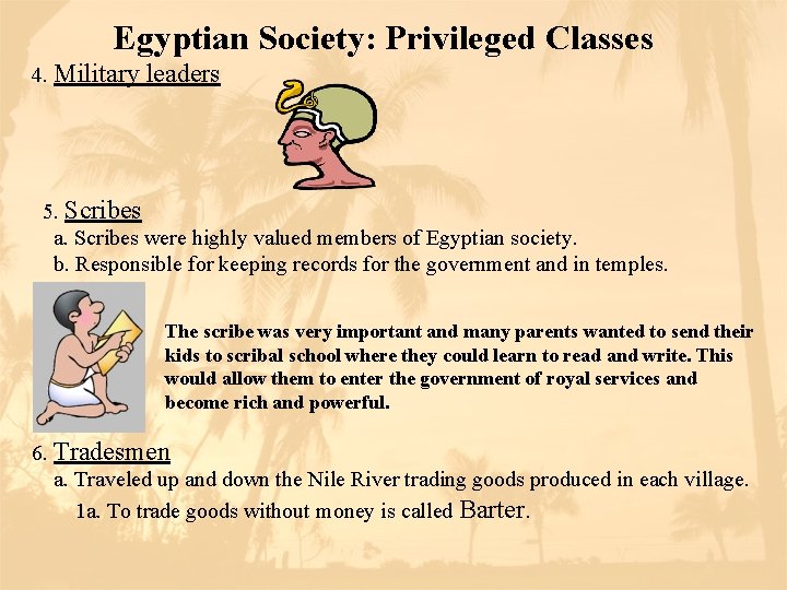 Egyptian Society: Privileged Classes 4. Military leaders 5. Scribes a. Scribes were highly valued