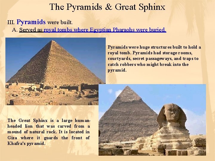 The Pyramids & Great Sphinx III. Pyramids were built. A. Served as royal tombs